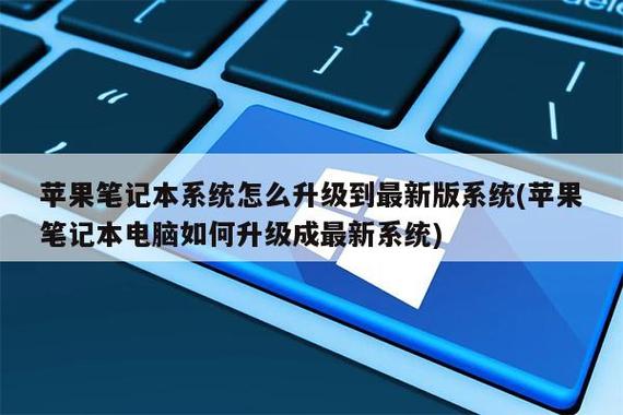 苹果笔记本系统怎么升级到最新版系统(苹果笔记本电脑如何升级成最新